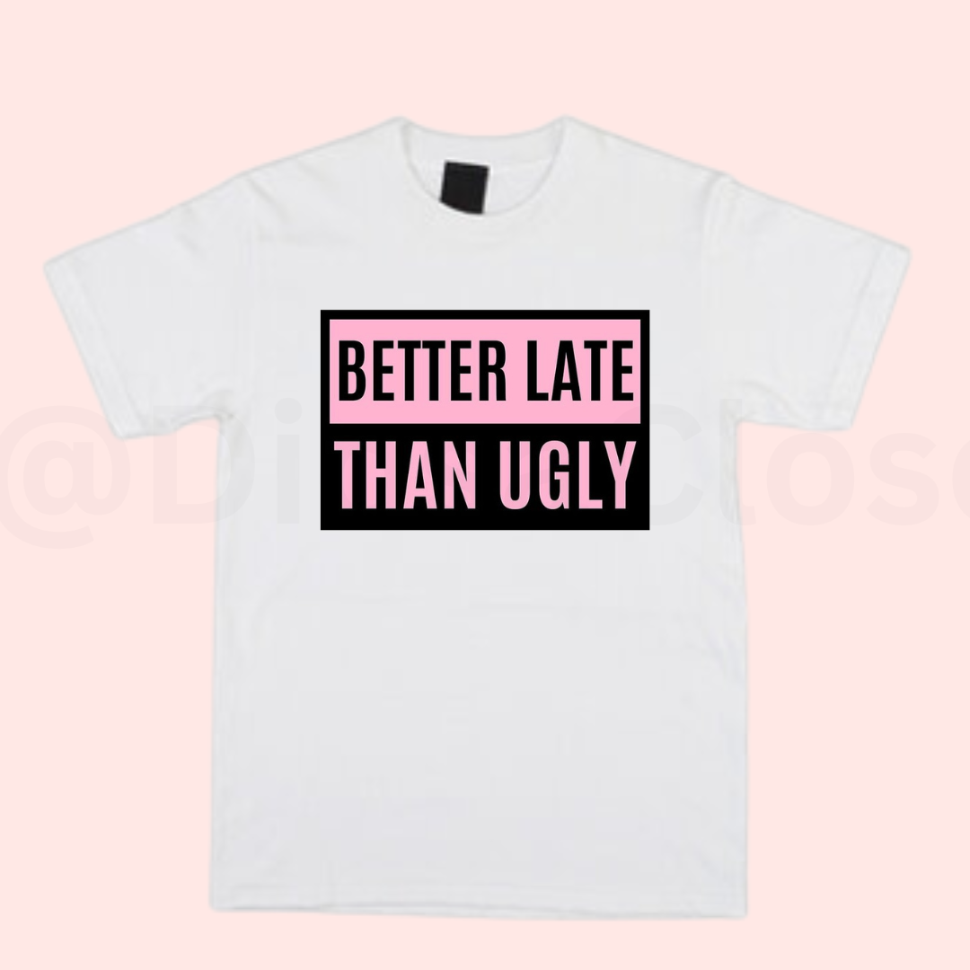 better late than ugly t shirt